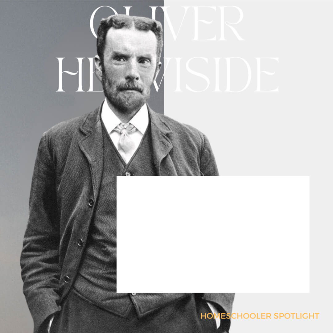 Homeschool Spotlight: Oliver Heaviside